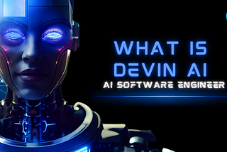 What is DEVIN AI? How DEVIN AI holds the power to reshape the future of software development.