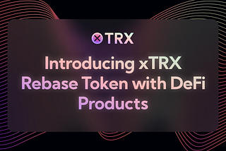 Introducing xTRX: A Rebase Project of Tron and A New Era of Defi