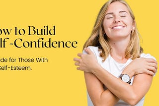 How to Build Self Confidence: A Guide for Those With Low Self-Esteem