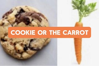 Cookie or the Carrot — Struggles with Instant Gratification