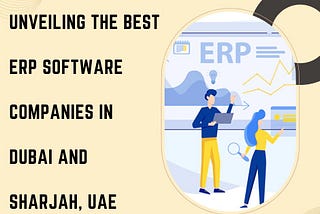 Unveiling the Best ERP Software Companies in Dubai and Sharjah, UAE