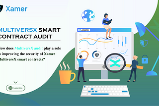 How does MultiversX audit play a role in improving the security of Xamer MultiversX smart contracts?