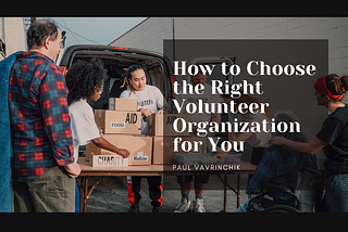 How to Choose the Right Volunteer Organization for You