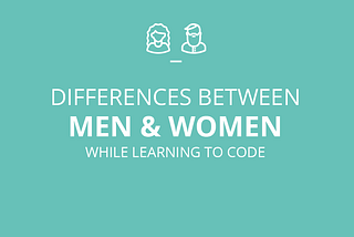 9 Differences Between Men and Women Learning to Code