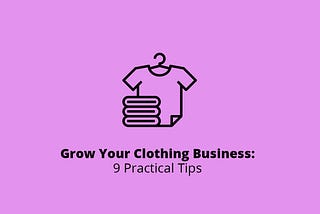 How to Grow Your Clothing Business: 9 Practical Tips
