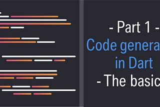 [Part 1 ] Code generation in Dart: the basics