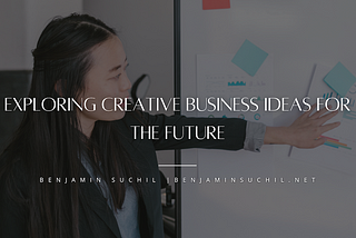 Exploring Creative Business Ideas for the Future | Benjamin Suchil | Business