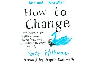 Every little movement is an accumulation of change. Book Reflection: How to Change by Katy Milkman