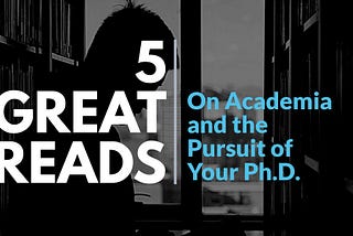 5 Great Reads On Academia and the Pursuit of Your Ph.D.