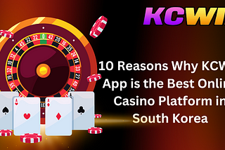 10 Reasons Why KCWin App is the Best Online Casino Platform in South Korea
