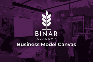 Binar Academy X Kampus Merdeka: Business Model Canvas for Our Product Business Needs