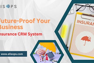 Future-Proof Your Business: Insurance CRM System | Elisops