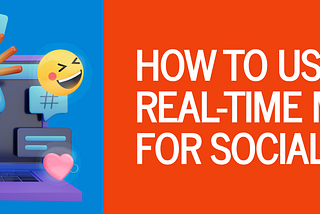 How to Use Real-Time Marketing for Social Media