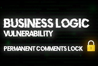 Business logic vulnerability : Permanent Comments lock
