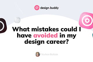 What mistakes could I have avoided in my design career?