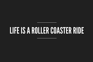 Life Is a Roller Coaster Ride