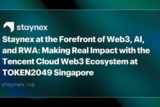 Staynex 携手腾讯云 Web3 生态系统，在 Token2049 新加坡展现 Web3、AI 与 RWA 的真实影响力