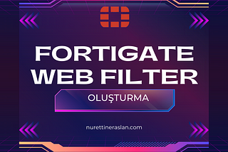 Fortigate Web Filter Oluşturma