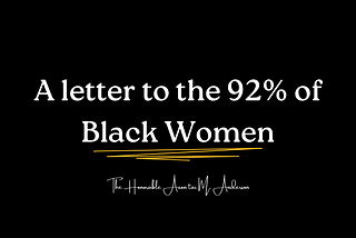 A Letter to the 92% of Black Women