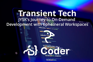 Transient Tech: JYSK’s Journey to On-Demand Development with Ephemeral Workspaces