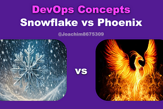 DevOps Concepts: Snowflake vs Phoenix