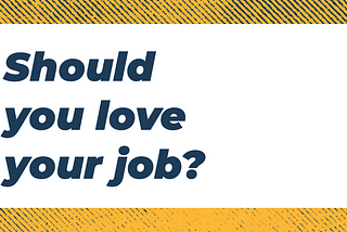 Should you love your job?
