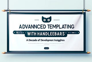 Advanced Templating with Handlebars: A Decade of Development Insights