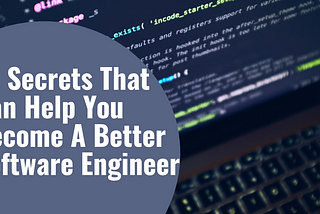 10 Secrets That Can Help You Become A Better Software Engineer