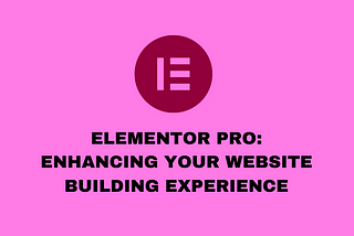 Elementor Pro Enhancing Your Website Building Experience