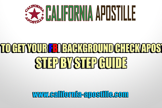 The Ultimate Guide How to Get your FBI Background Check Apostille