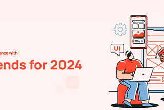 Harness the User Experience with 7 UX Trends for 2024