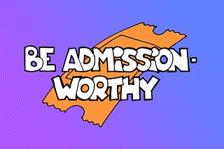 Design to Be Admission-Worthy