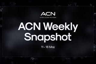 📰 ACN: Weekly Snapshot! — 11th May — 18th May!