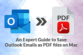 An Expert Guide to Save Outlook Emails as PDF files on Mac