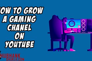 15 Tips to grow a Gaming Channel on YouTube