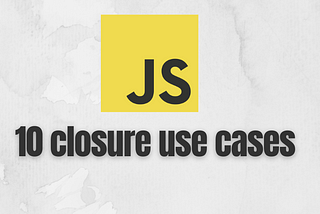 10 use cases of closures in JavaScript
