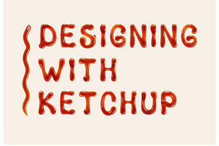 ‘Designing with ketchup’ written in ketchup