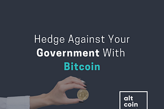 Hedge Against Your Government With Bitcoin