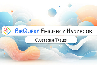 How (and why) To Add Clustering To Your Tables In Bigquery (2024)