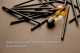 Break the Ice for Creative Writing in Your Assignment [Forms & Elements]