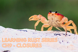 Learning Rust Series Ch9— Closures