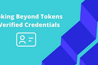 Looking Beyond Tokens — Verified Credentials