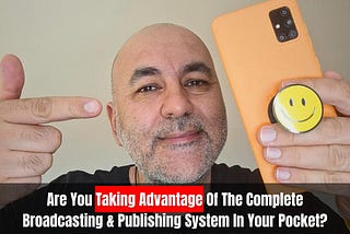 Are You Taking Advantage Of The Complete Broadcasting & Publishing System In Your Pocket?