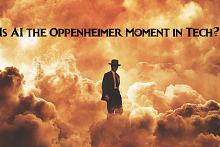 Is AI the Oppenheimer Moment in Tech?