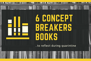 6 Concept Breaker Books: To reflecet during quarintine