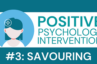 Positive Psychology Intervention #3: Savouring