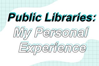 Public Libraries: My Personal Experience