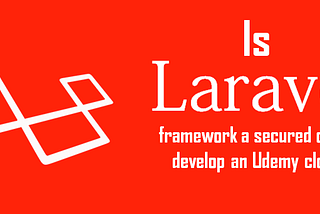 Is the Laravel framework a secured one to develop an Udemy clone?