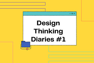 DESIGN THINKING DIARIES #1