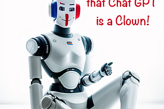 I Bet You Didn’t Know Chat GPT is a Clown!